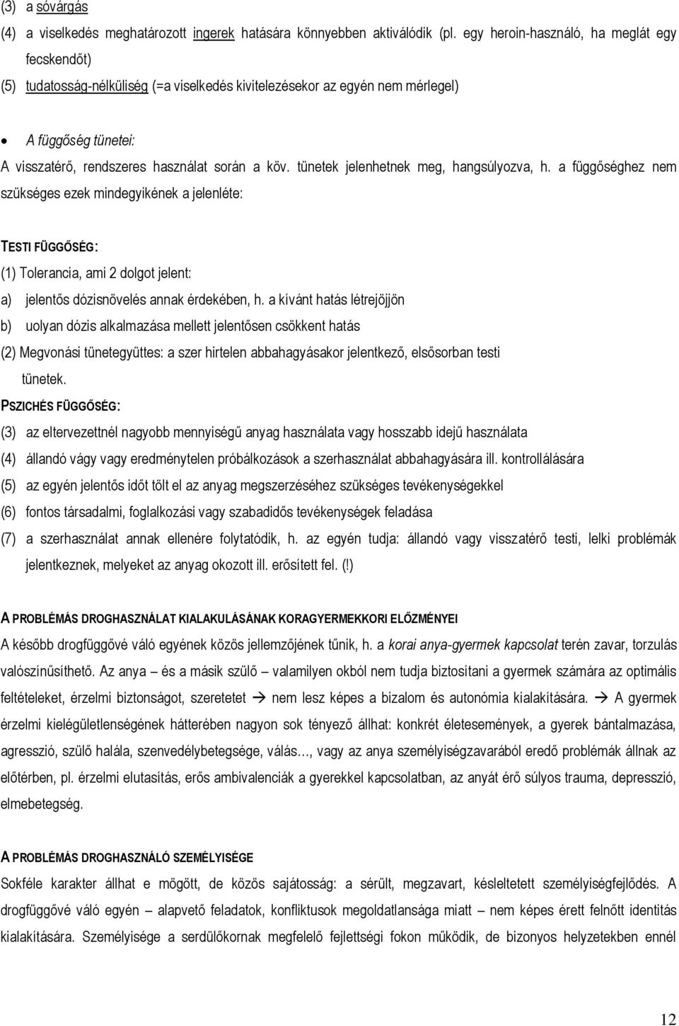 tünetek jelenhetnek meg, hangsúlyozva, h. a függőséghez nem szükséges ezek mindegyikének a jelenléte: TESTI FÜGGŐSÉG: (1) Tolerancia, ami 2 dolgot jelent: a) jelentős dózisnövelés annak érdekében, h.