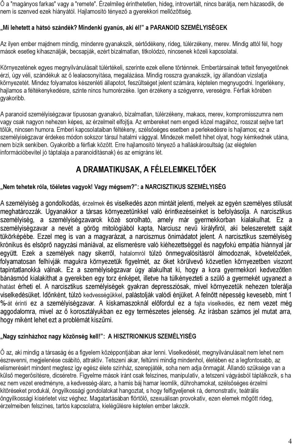 Mindig attól fél, hogy mások esetleg kihasználják, becsapják, ezért bizalmatlan, titkolódzó, nincsenek közeli kapcsolatai.