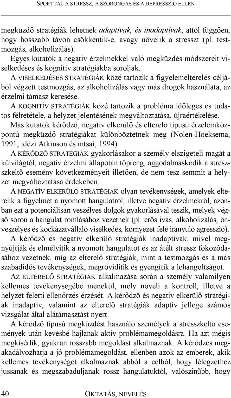 A VISELKEDÉSES STRATÉGIÁK közé tartozik a figyelemelterelés céljából végzett testmozgás, az alkoholizálás vagy más drogok használata, az érzelmi támasz keresése.