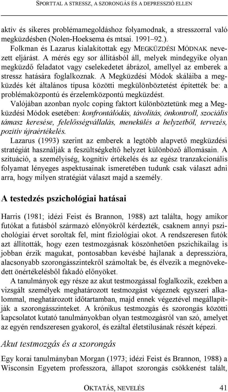 A Megküzdési Módok skáláiba a megküzdés két általános típusa közötti megkülönböztetést építették be: a problémaközpontú és érzelemközpontú megküzdést.