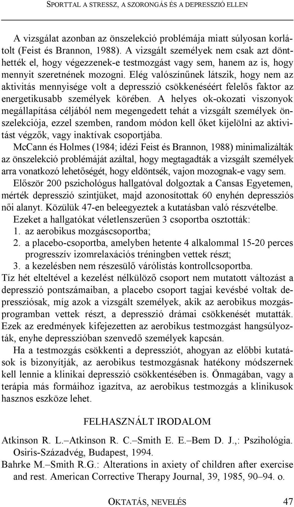 Elég valószínűnek látszik, hogy nem az aktivitás mennyisége volt a depresszió csökkenéséért felelős faktor az energetikusabb személyek körében.