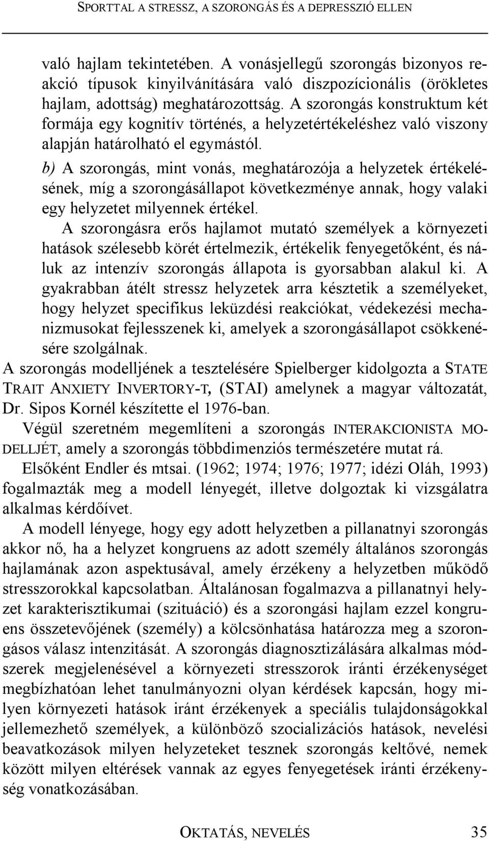 b) A szorongás, mint vonás, meghatározója a helyzetek értékelésének, míg a szorongásállapot következménye annak, hogy valaki egy helyzetet milyennek értékel.