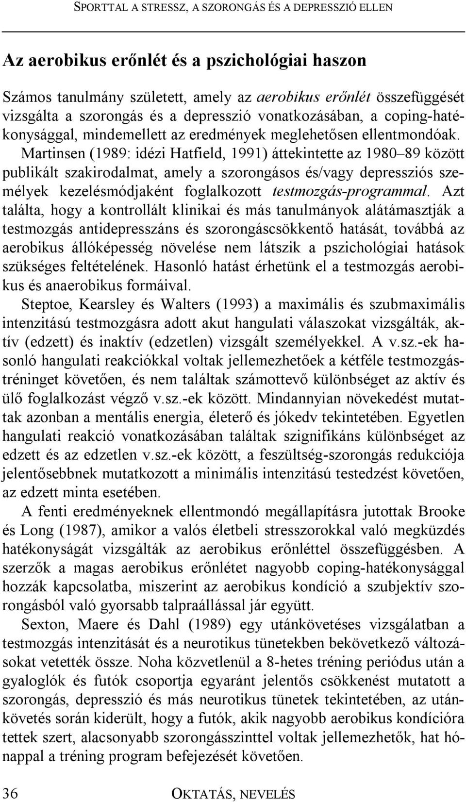 Martinsen (1989: idézi Hatfield, 1991) áttekintette az 1980 89 között publikált szakirodalmat, amely a szorongásos és/vagy depressziós személyek kezelésmódjaként foglalkozott testmozgás-programmal.