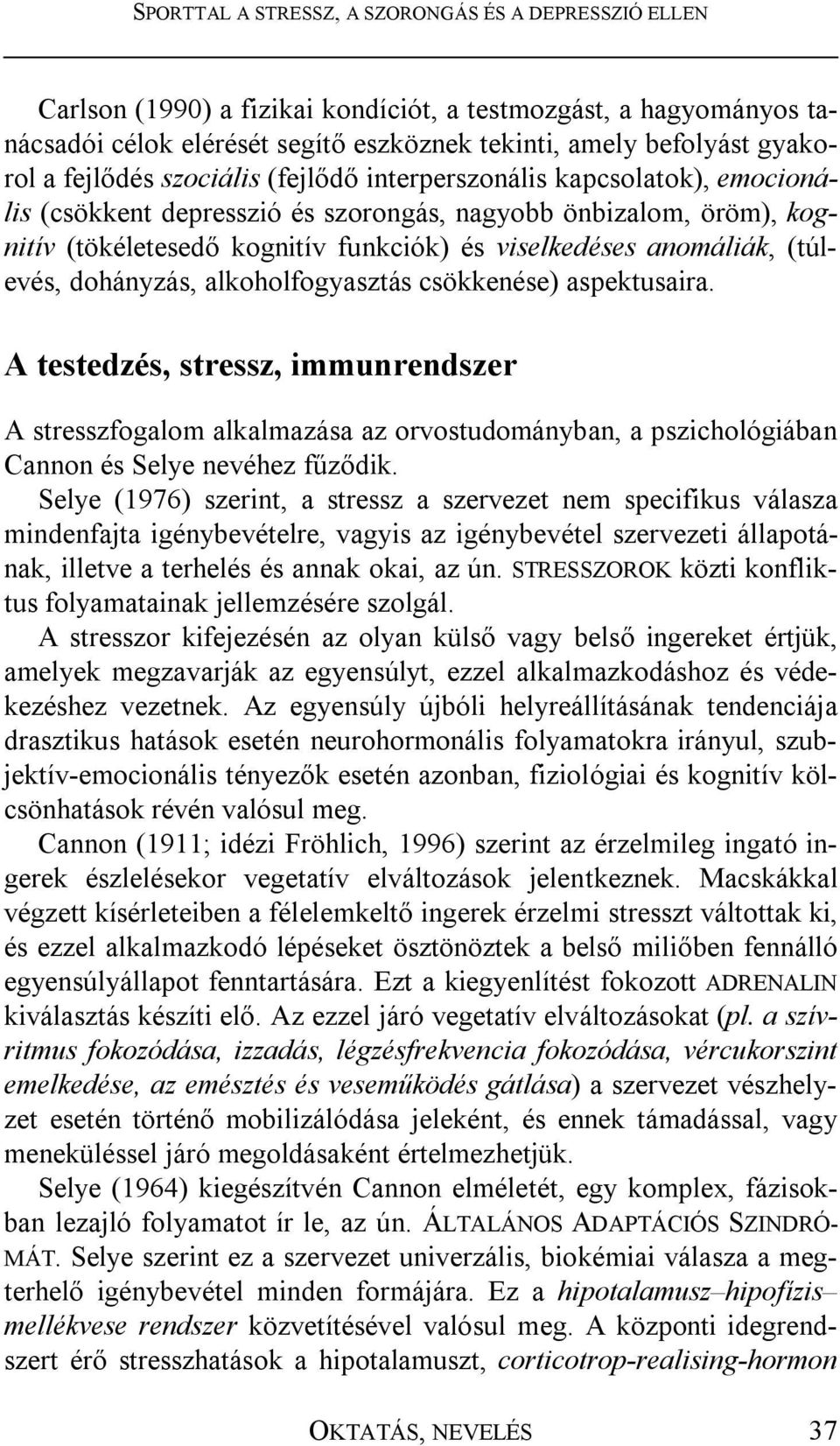 csökkenése) aspektusaira. A testedzés, stressz, immunrendszer A stresszfogalom alkalmazása az orvostudományban, a pszichológiában Cannon és Selye nevéhez fűződik.