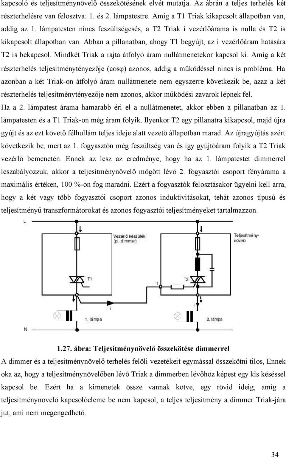 Mindkét Triak a rajta átfolyó áram nullátmenetekor kapcsol ki. Amíg a két részterhelés teljesítménytényezője (cos ) azonos, addig a működéssel nincs is probléma.