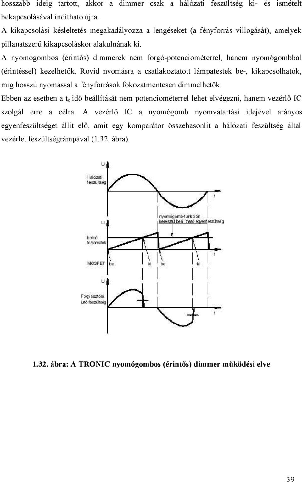 A nyomógombos (érintős) dimmerek nem forgó-potenciométerrel, hanem nyomógombbal (érintéssel) kezelhetők.