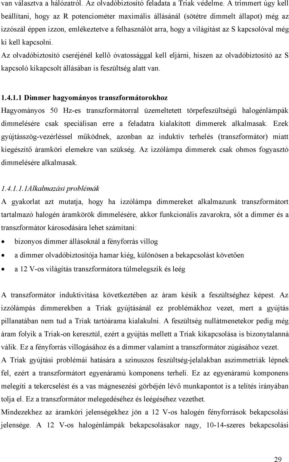 még ki kell kapcsolni. Az olvadóbiztosító cseréjénél kellő óvatossággal kell eljárni, hiszen az olvadóbiztosító az S kapcsoló kikapcsolt állásában is feszültség alatt van. 1.