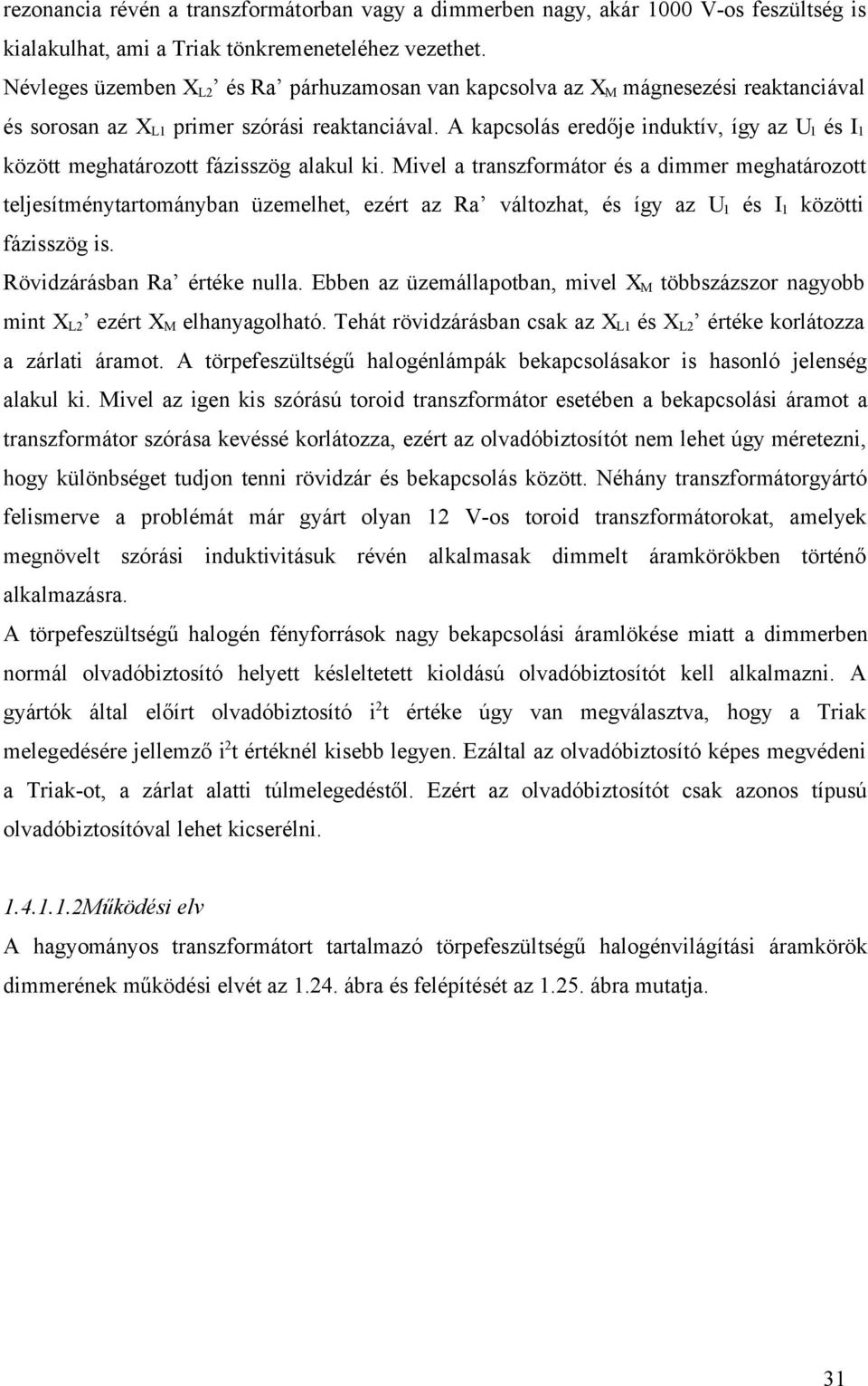 A kapcsolás eredője induktív, így az U 1 és I 1 között meghatározott fázisszög alakul ki.