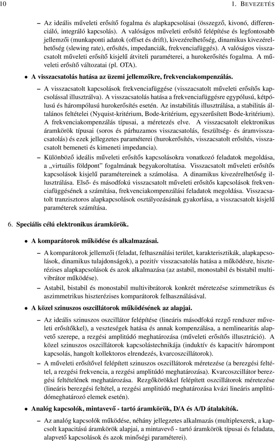 frekvenciafüggés). A valóságos visszacsatolt műveleti erősítő kisjelű átviteli paraméterei, a hurokerősítés fogalma. A műveleti erősítő változatai pl. OTA).