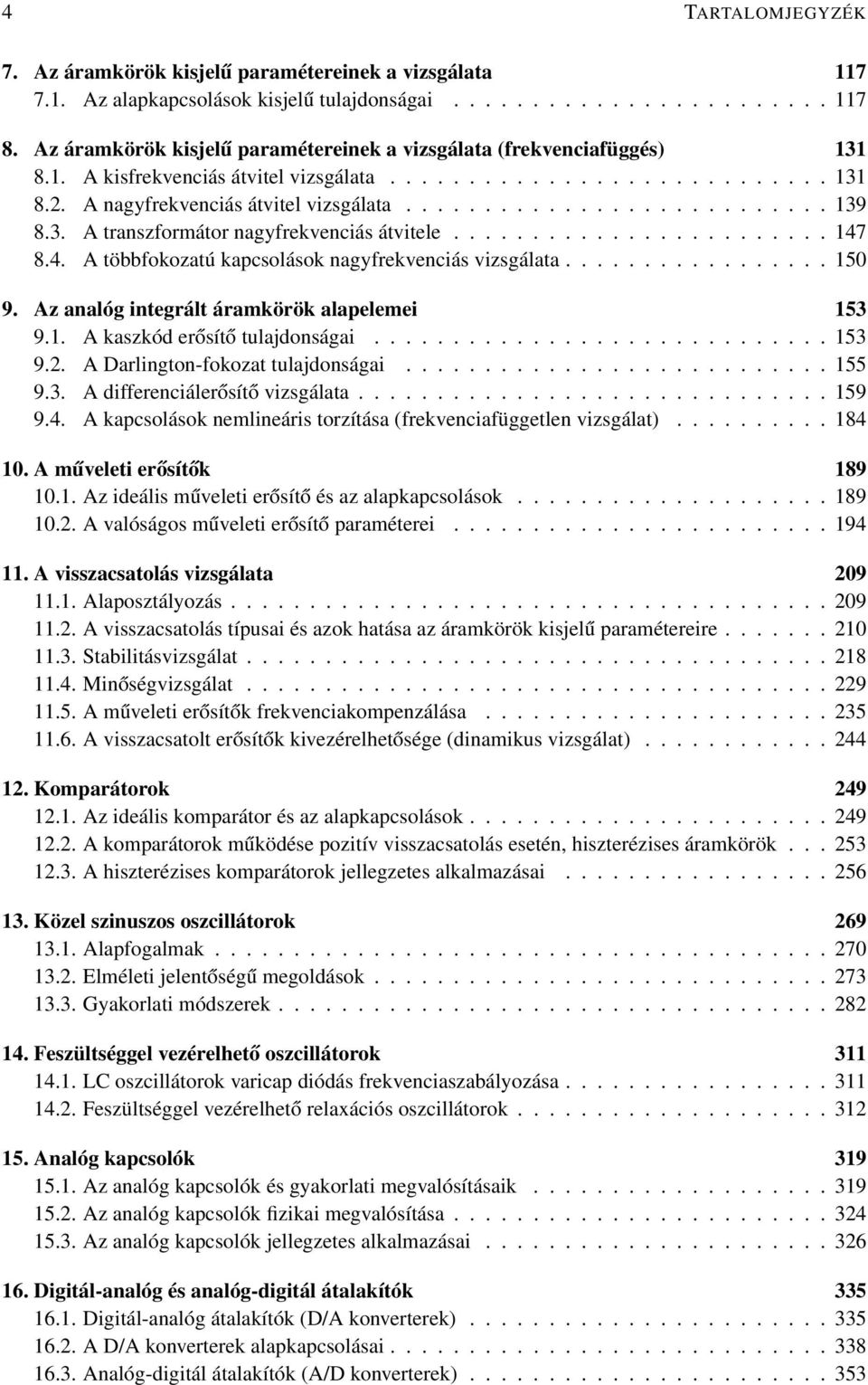 3. A transzformátor nagyfrekvenciás átvitele........................ 47 8.4. A többfokozatú kapcsolások nagyfrekvenciás vizsgálata................. 50 9. Az analóg integrált áramkörök alapelemei 53 9.