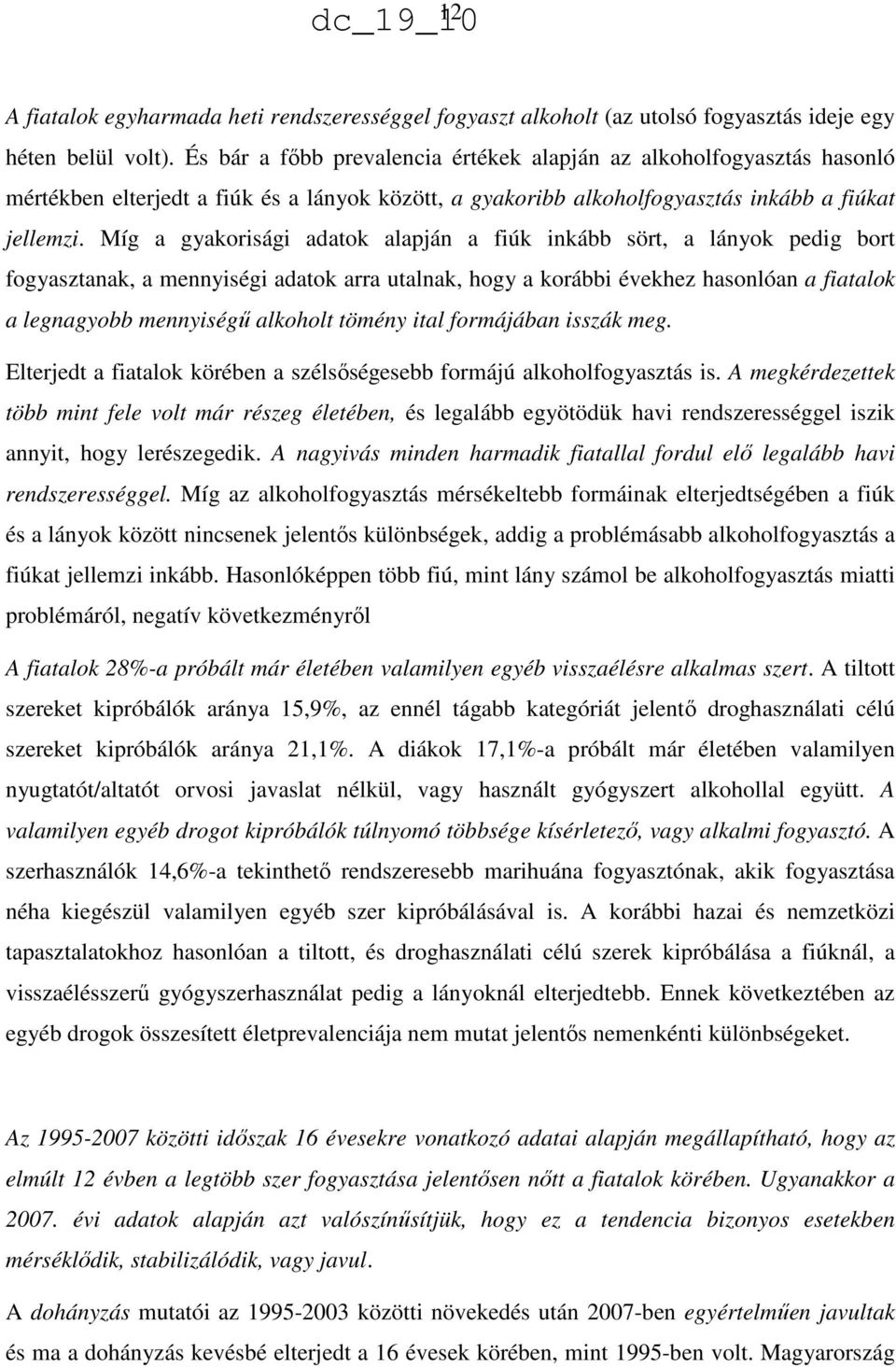 Míg a gyakorisági adatok alapján a fiúk inkább sört, a lányok pedig bort fogyasztanak, a mennyiségi adatok arra utalnak, hogy a korábbi évekhez hasonlóan a fiatalok a legnagyobb mennyiségű alkoholt