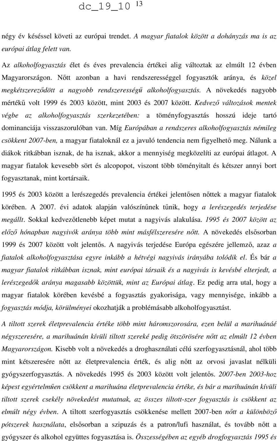 Nőtt azonban a havi rendszerességgel fogyasztók aránya, és közel megkétszereződött a nagyobb rendszerességű alkoholfogyasztás.