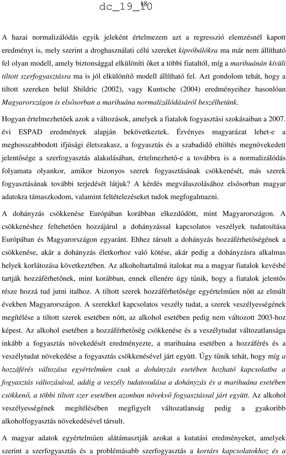 Azt gondolom tehát, hogy a tiltott szereken belül Shildric (2002), vagy Kuntsche (2004) eredményeihez hasonlóan Magyarországon is elsősorban a marihuána normalizálódásáról beszélhetünk.