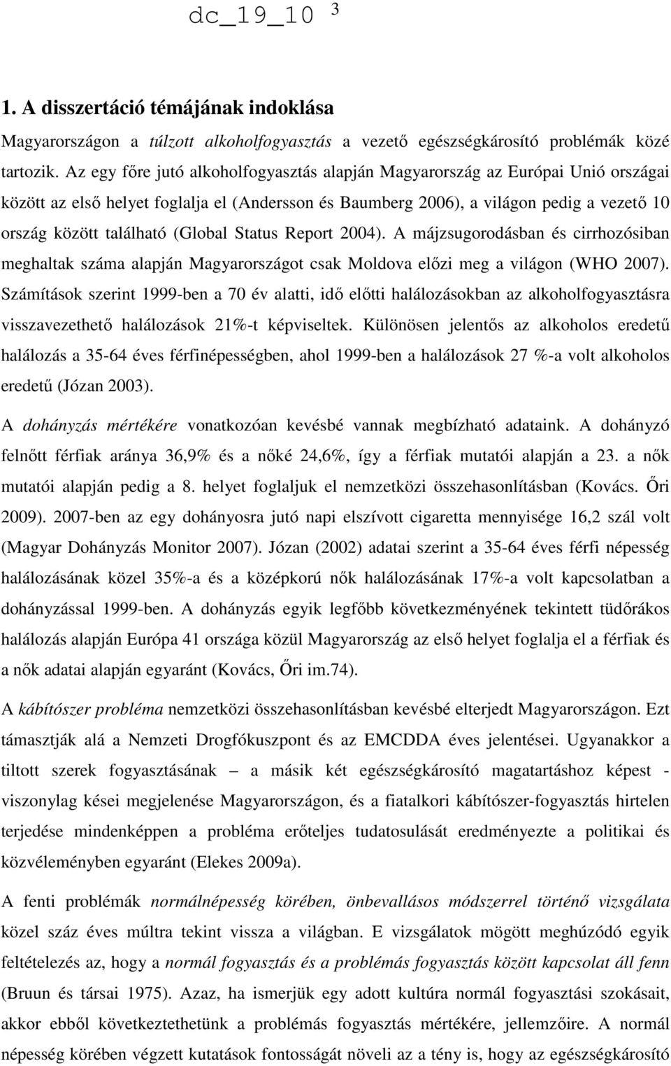 (Global Status Report 2004). A májzsugorodásban és cirrhozósiban meghaltak száma alapján Magyarországot csak Moldova előzi meg a világon (WHO 2007).