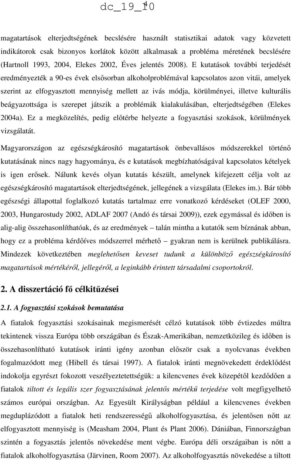 E kutatások további terjedését eredményezték a 90-es évek elsősorban alkoholproblémával kapcsolatos azon vitái, amelyek szerint az elfogyasztott mennyiség mellett az ivás módja, körülményei, illetve