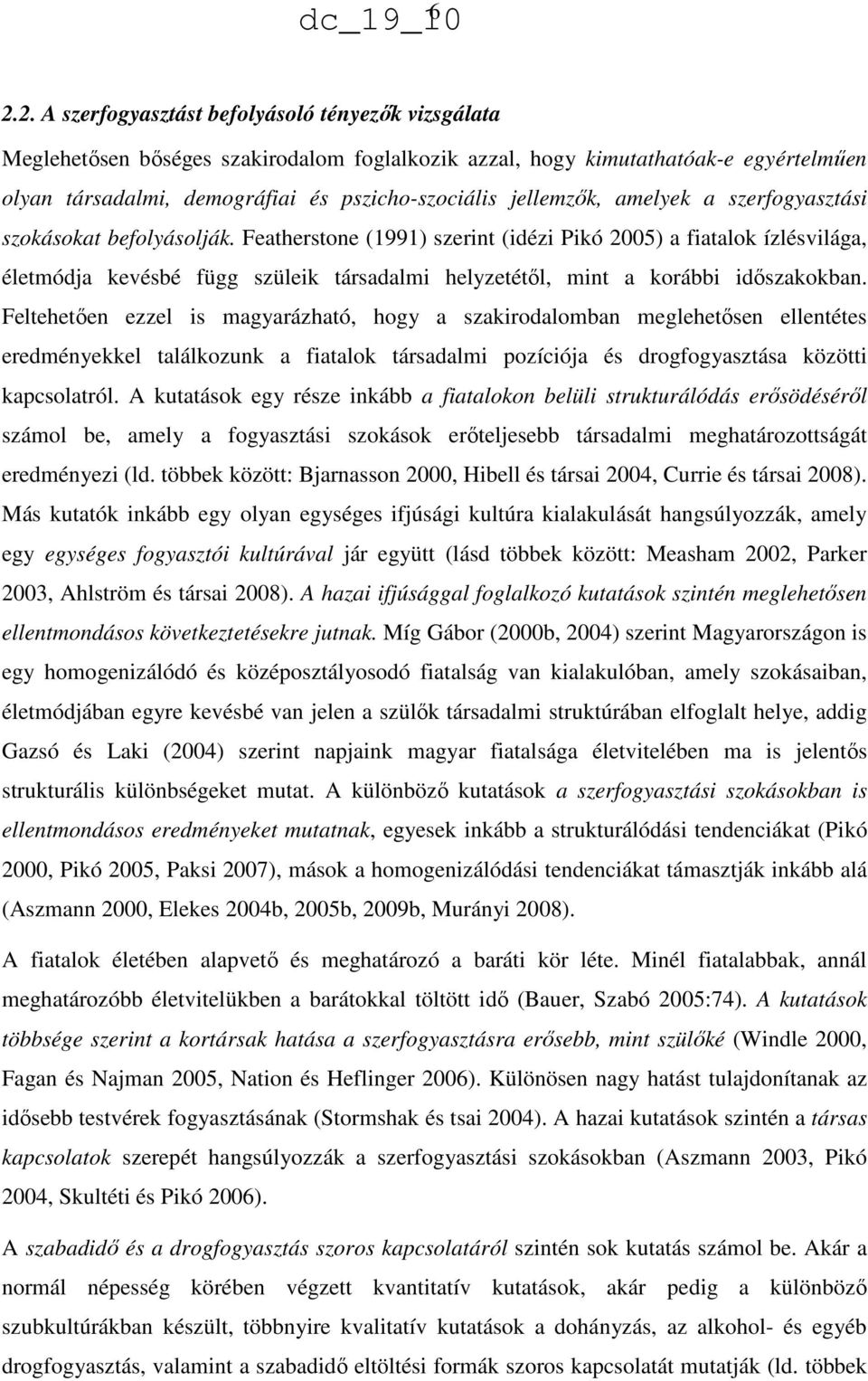 Featherstone (1991) szerint (idézi Pikó 2005) a fiatalok ízlésvilága, életmódja kevésbé függ szüleik társadalmi helyzetétől, mint a korábbi időszakokban.