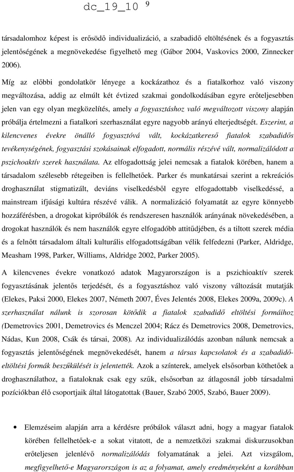 amely a fogyasztáshoz való megváltozott viszony alapján próbálja értelmezni a fiatalkori szerhasználat egyre nagyobb arányú elterjedtségét.