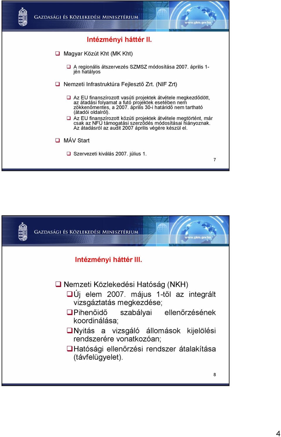 Az EU finanszírozott közúti projektek átvétele megtörtént, már csak az NFÜ támogatási szerzıdés módosításai hiányoznak. Az átadásról az audit 2007 április végére készül el.