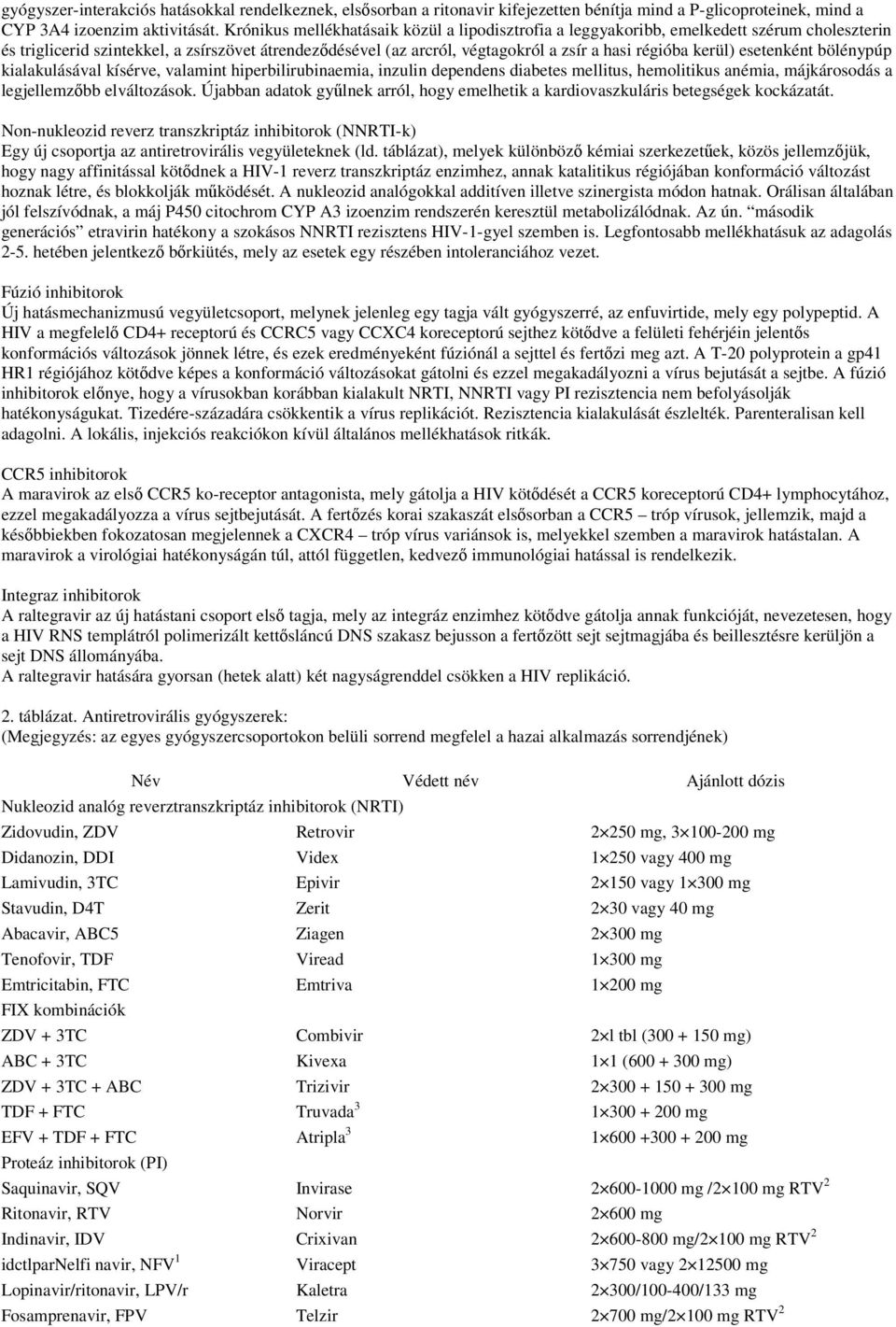 kerül) esetenként bölénypúp kialakulásával kísérve, valamint hiperbilirubinaemia, inzulin dependens diabetes mellitus, hemolitikus anémia, májkárosodás a legjellemzőbb elváltozások.