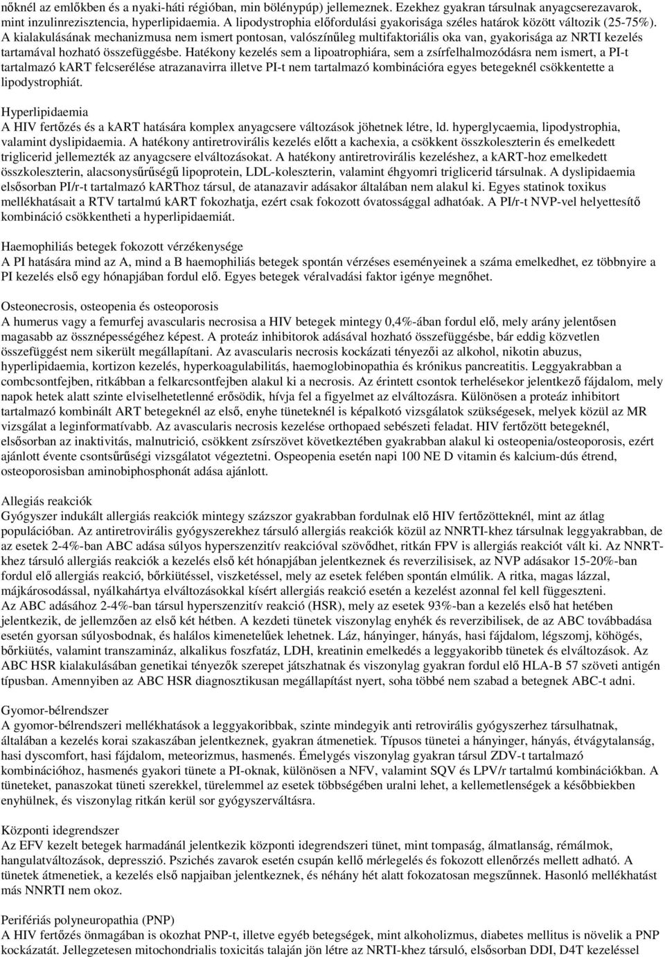 A kialakulásának mechanizmusa nem ismert pontosan, valószínűleg multifaktoriális oka van, gyakorisága az NRTI kezelés tartamával hozható összefüggésbe.