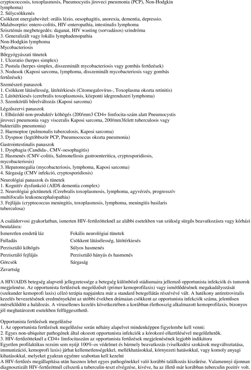 Generalizált vagy lokális lymphadenopathia Non-Hodgkin lymphoma Mycobacteriosis Bőrgyógyászati tünetek 1. Ulceratio (herpes simplex) 2.