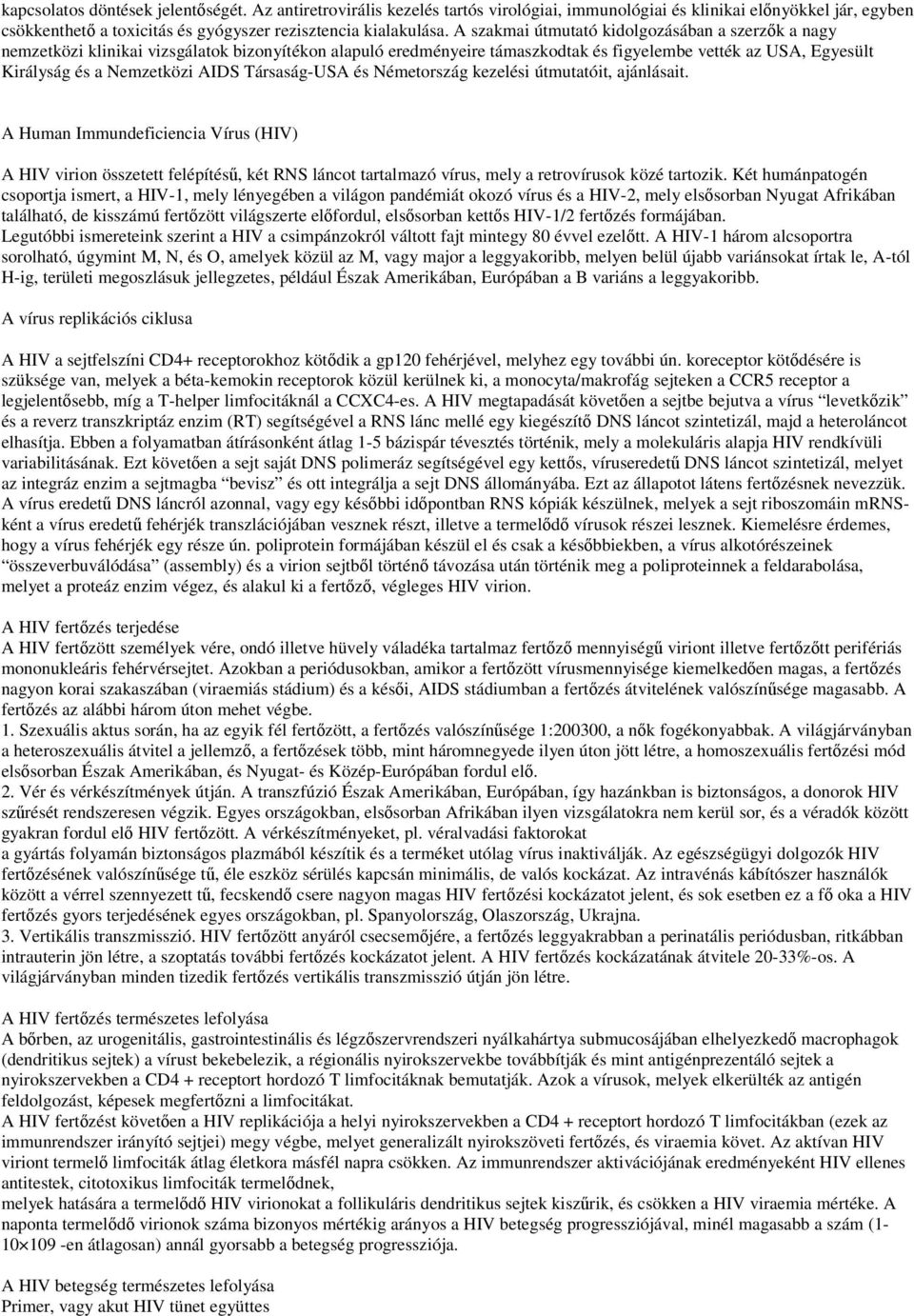 Társaság-USA és Németország kezelési útmutatóit, ajánlásait. A Human Immundeficiencia Vírus (HIV) A HIV virion összetett felépítésű, két RNS láncot tartalmazó vírus, mely a retrovírusok közé tartozik.