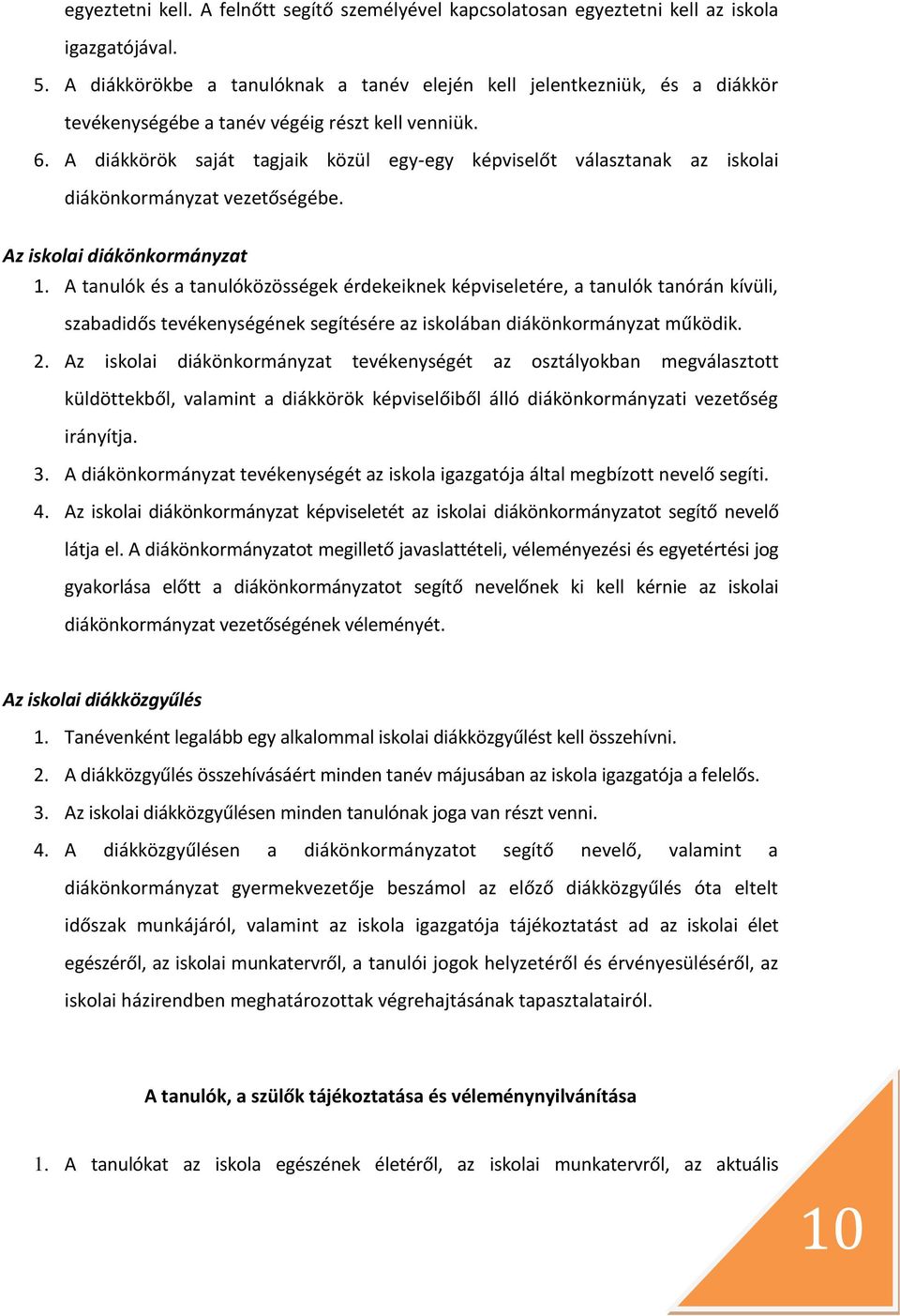 A diákkörök saját tagjaik közül egy-egy képviselőt választanak az iskolai diákönkormányzat vezetőségébe. Az iskolai diákönkormányzat 1.