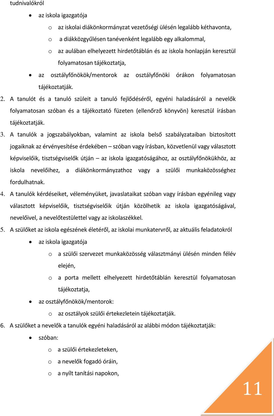 A tanulót és a tanuló szüleit a tanuló fejlődéséről, egyéni haladásáról a nevelők folyamatosan szóban és a tájékoztató füzeten (ellenőrző könyvön) keresztül írásban tájékoztatják. 3.