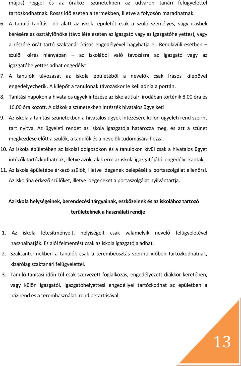 szaktanár írásos engedélyével hagyhatja el. Rendkívüli esetben szülői kérés hiányában az iskolából való távozásra az igazgató vagy az igazgatóhelyettes adhat engedélyt. 7.