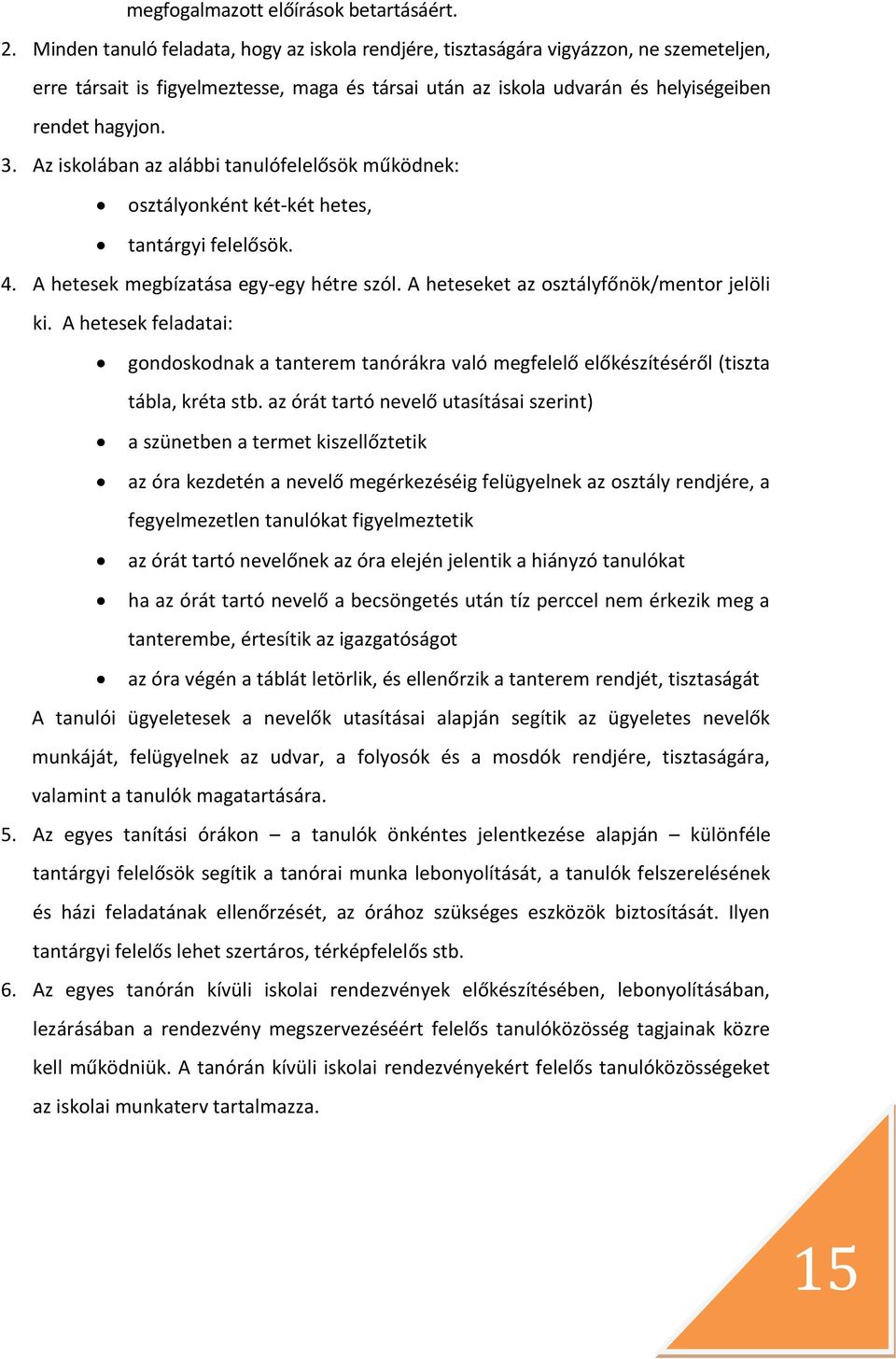 Az iskolában az alábbi tanulófelelősök működnek: osztályonként két-két hetes, tantárgyi felelősök. 4. A hetesek megbízatása egy-egy hétre szól. A heteseket az osztályfőnök/mentor jelöli ki.