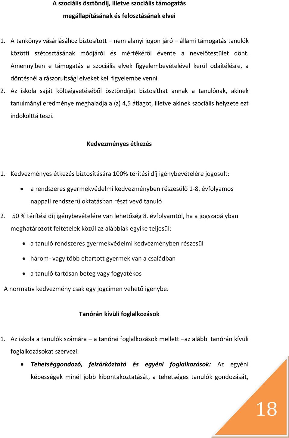 Amennyiben e támogatás a szociális elvek figyelembevételével kerül odaítélésre, a döntésnél a rászorultsági elveket kell figyelembe venni. 2.