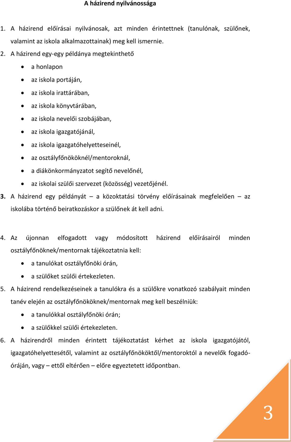 igazgatóhelyetteseinél, az osztályfőnököknél/mentoroknál, a diákönkormányzatot segítő nevelőnél, az iskolai szülői szervezet (közösség) vezetőjénél. 3.