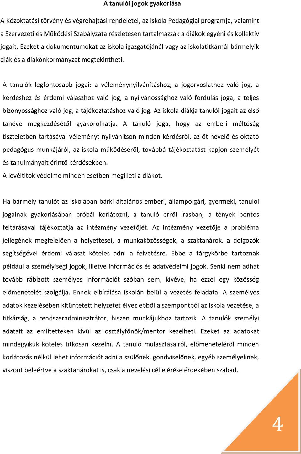 A tanulók legfontosabb jogai: a véleménynyilvánításhoz, a jogorvoslathoz való jog, a kérdéshez és érdemi válaszhoz való jog, a nyilvánossághoz való fordulás joga, a teljes bizonyossághoz való jog, a