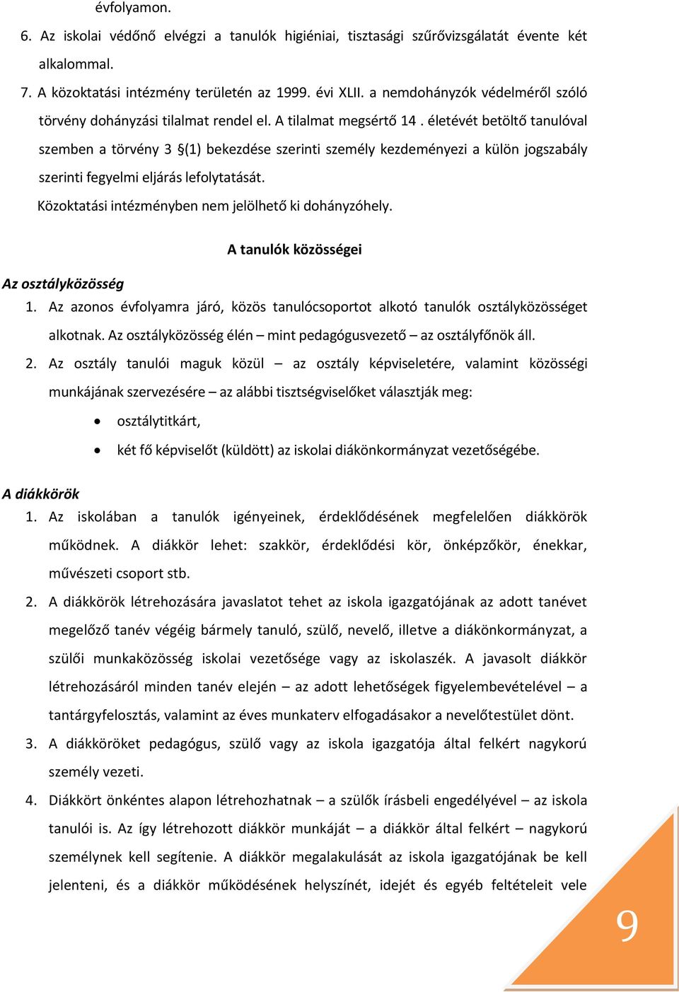 életévét betöltő tanulóval szemben a törvény 3 (1) bekezdése szerinti személy kezdeményezi a külön jogszabály szerinti fegyelmi eljárás lefolytatását.