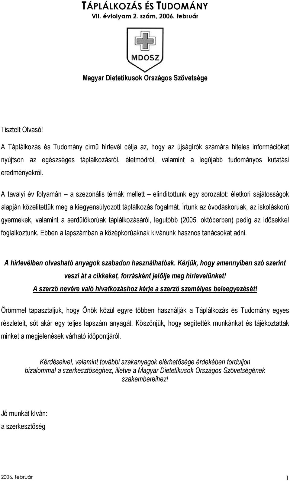 eredményekrıl. A tavalyi év folyamán a szezonális témák mellett elindítottunk egy sorozatot: életkori sajátosságok alapján közelítettük meg a kiegyensúlyozott táplálkozás fogalmát.