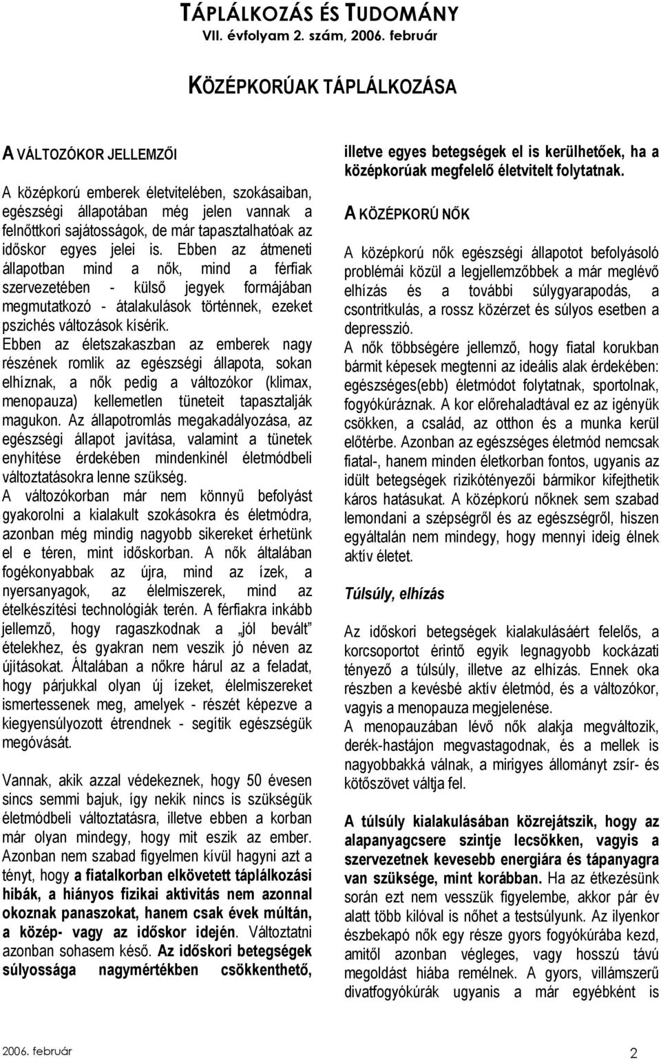 Ebben az életszakaszban az emberek nagy részének romlik az egészségi állapota, sokan elhíznak, a nık pedig a változókor (klimax, menopauza) kellemetlen tüneteit tapasztalják magukon.