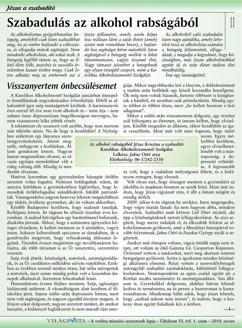 Csak Isten adhatja meg az embernek azt a Visszanyertem önbecsülésemet tiszta pillanatot, amely során képes lesz reálisan látni a saját életet (amely szinte már romokban hever), s hajlandó lesz