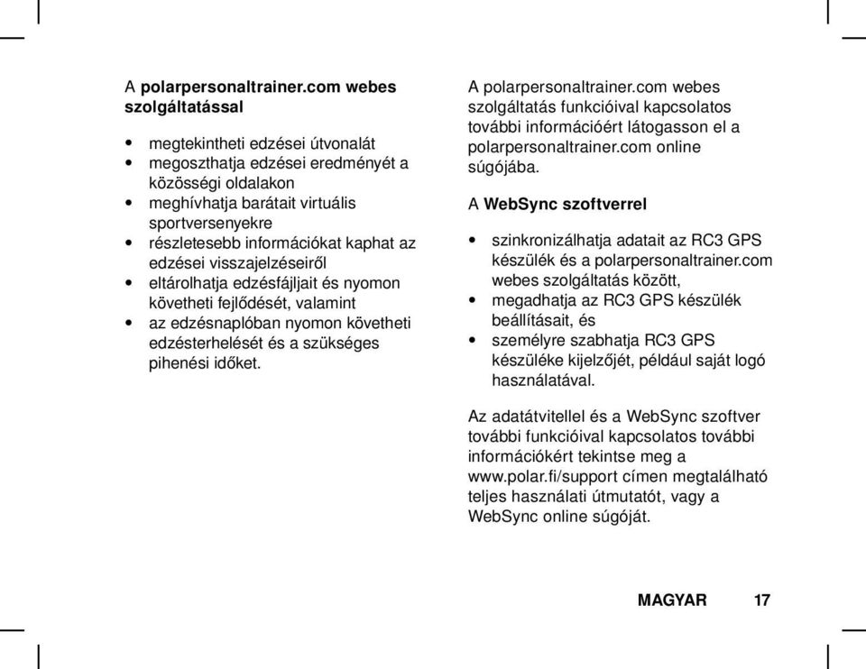 edzései visszajelzéseiről eltárolhatja edzésfájljait és nyomon követheti fejlődését, valamint az edzésnaplóban nyomon követheti edzésterhelését és a szükséges pihenési időket.