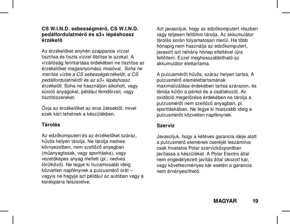 Soha ne használjon alkoholt, vagy súroló anyagokat, például fémdörzsit, vagy tisztítószereket. Azt javasoljuk, hogy az edzőkomputert részben vagy teljesen feltöltve tárolja.