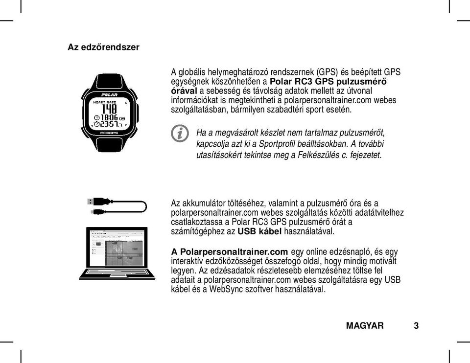 A további utasításokért tekintse meg a Felkészülés c. fejezetet. Az akkumulátor töltéséhez, valamint a pulzusmérő óra és a polarpersonaltrainer.