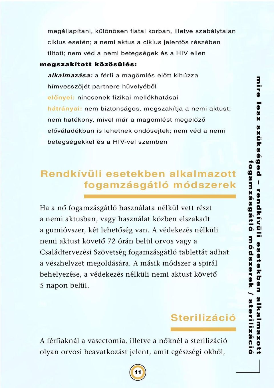 a magömlést megelőző előváladékban is lehetnek ondósejtek; nem véd a nemi betegségekkel és a HIV-vel szemben Rendkívüli esetekben alkalmazott fogamzásgátló módszerek Ha a nœ fogamzásgátló használata