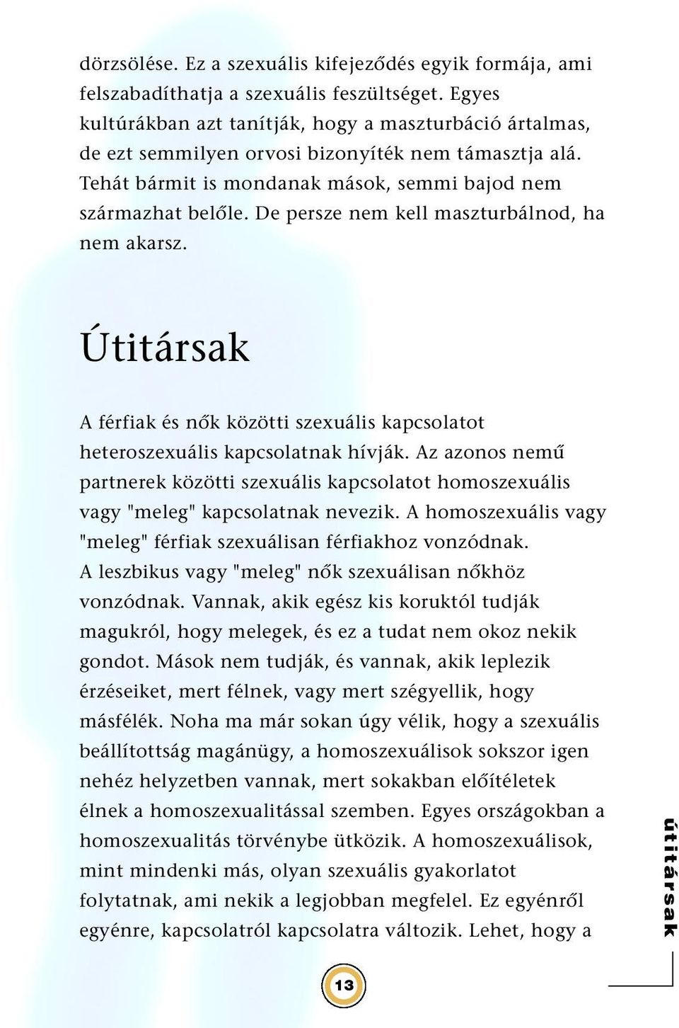 De persze nem kell maszturbálnod, ha nem akarsz. Útitársak A férfiak és nœk közötti szexuális kapcsolatot heteroszexuális kapcsolatnak hívják.