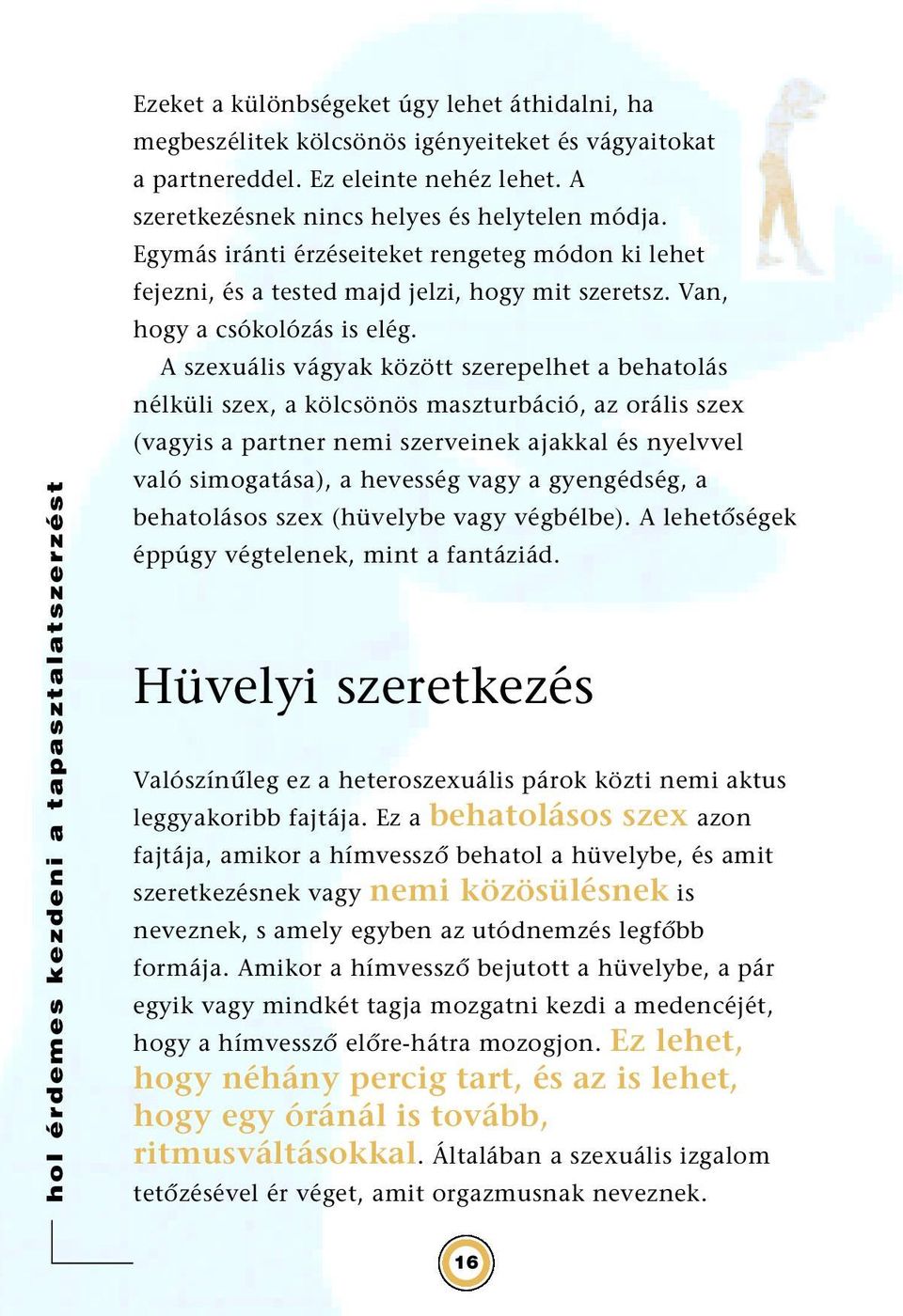 A szexuális vágyak között szerepelhet a behatolás nélküli szex, a kölcsönös maszturbáció, az orális szex (vagyis a partner nemi szerveinek ajakkal és nyelvvel való simogatása), a hevesség vagy a