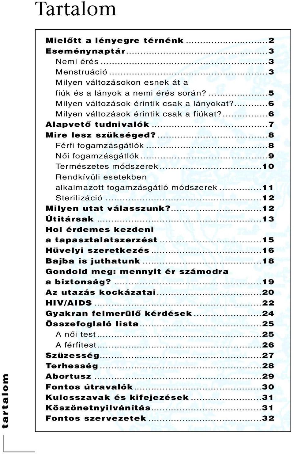 ..9 Természetes módszerek...10 Rendkívüli esetekben alkalmazott fogamzásgátló módszerek...11 Sterilizáció...12 Milyen utat válasszunk?...12 Útitársak...13 Hol érdemes kezdeni a tapasztalatszerzést.