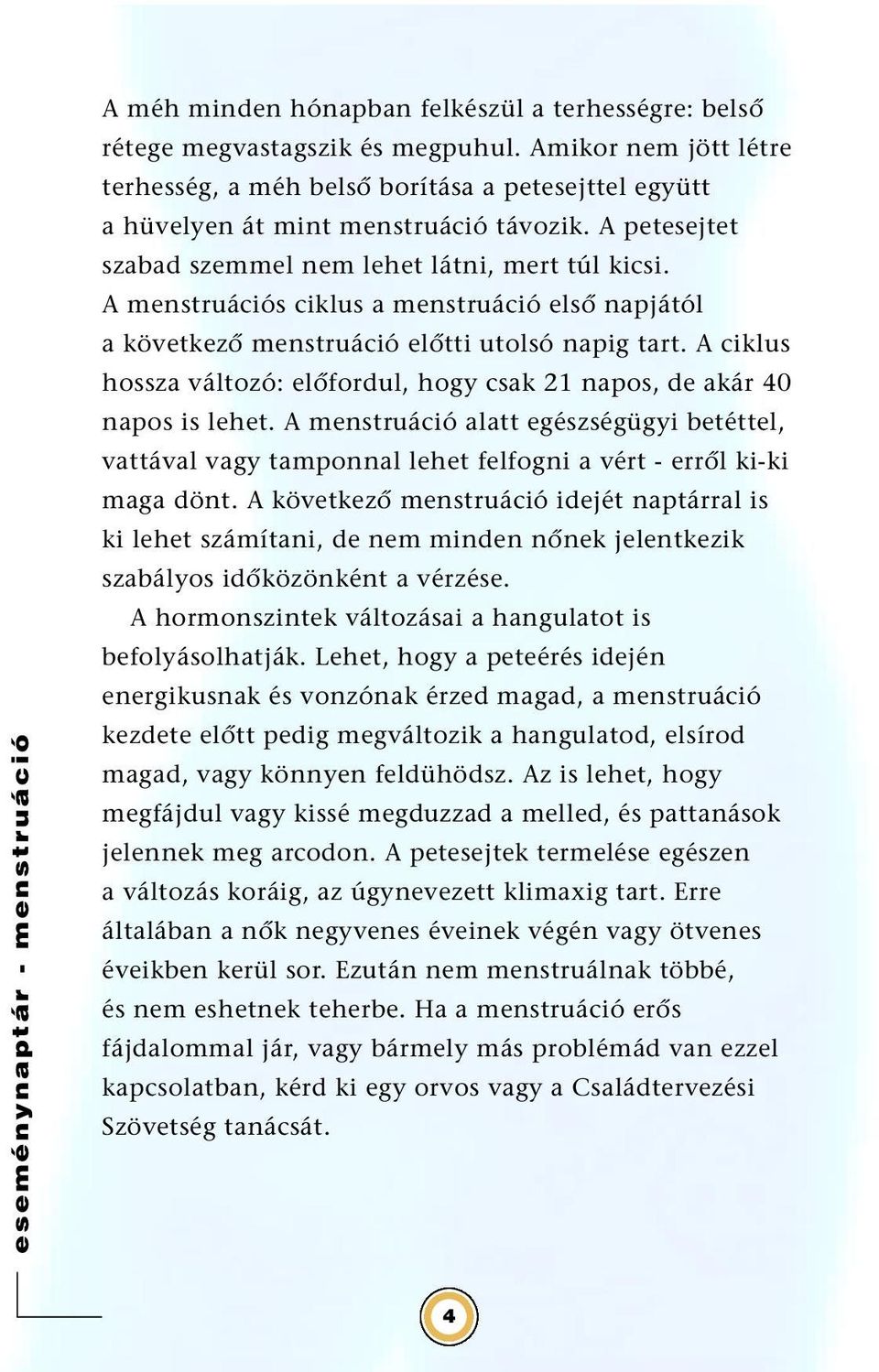 A menstruációs ciklus a menstruáció elsœ napjától a következœ menstruáció elœtti utolsó napig tart. A ciklus hossza változó: elœfordul, hogy csak 21 napos, de akár 40 napos is lehet.