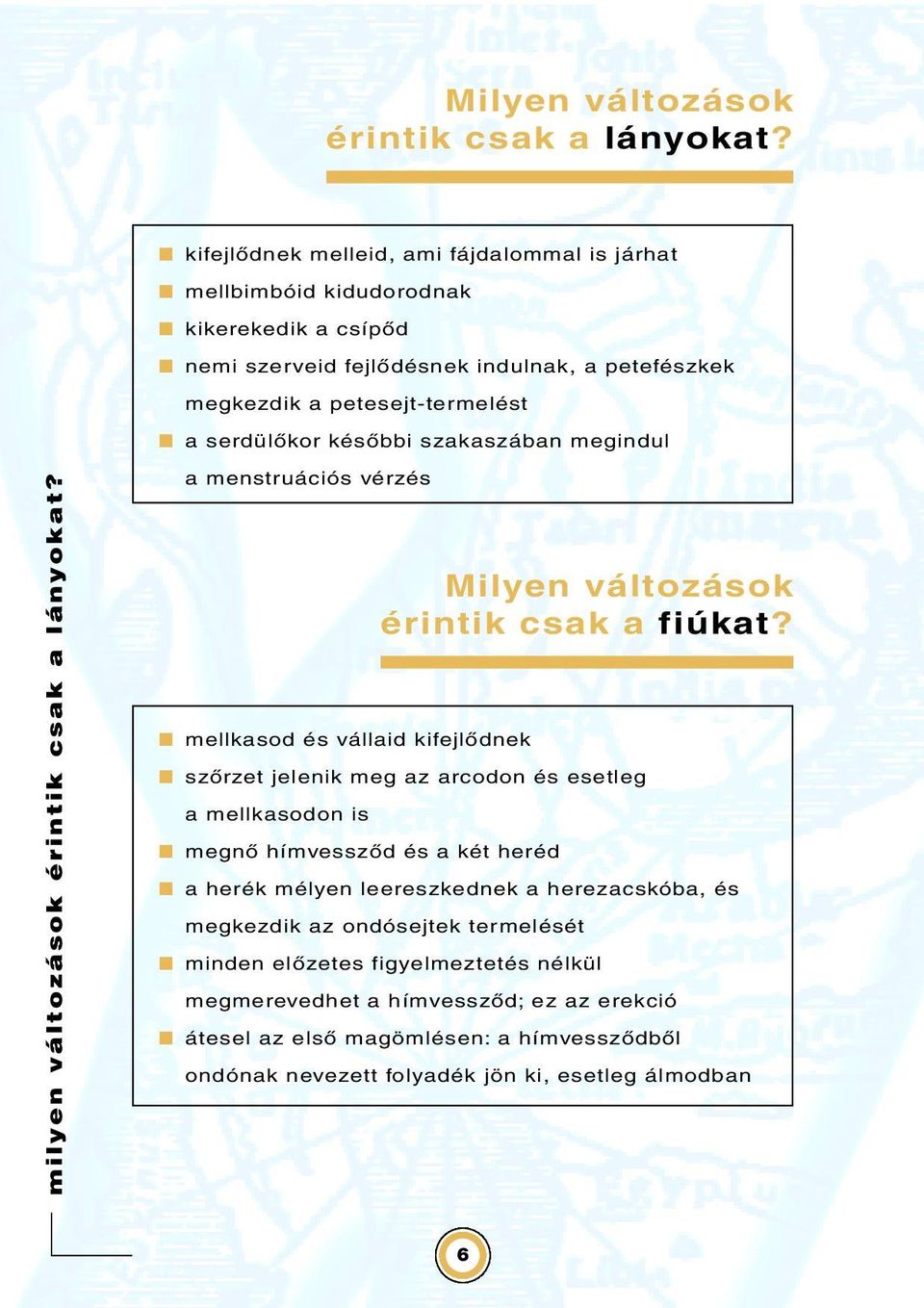 későbbi szakaszában megindul milyen változások érintik csak a lányokat? a menstruációs vérzés mellkasod és vállaid kifejlődnek Milyen változások érintik csak a fiúkat?