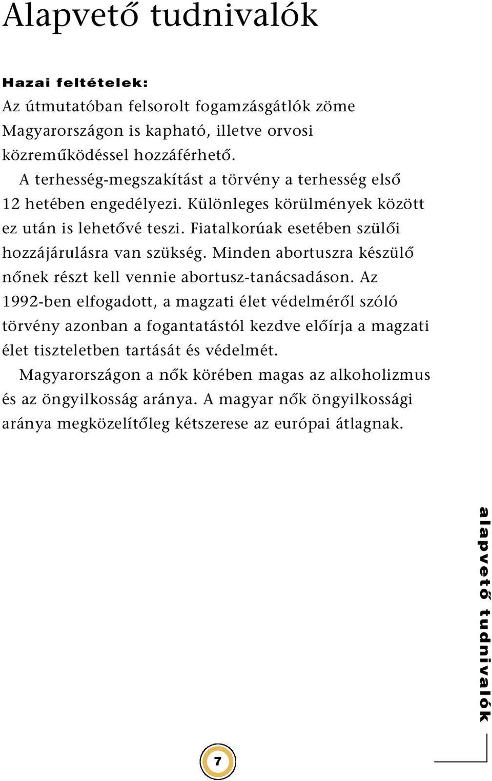 Fiatalkorúak esetében szülœi hozzájárulásra van szükség. Minden abortuszra készülœ nœnek részt kell vennie abortusz-tanácsadáson.