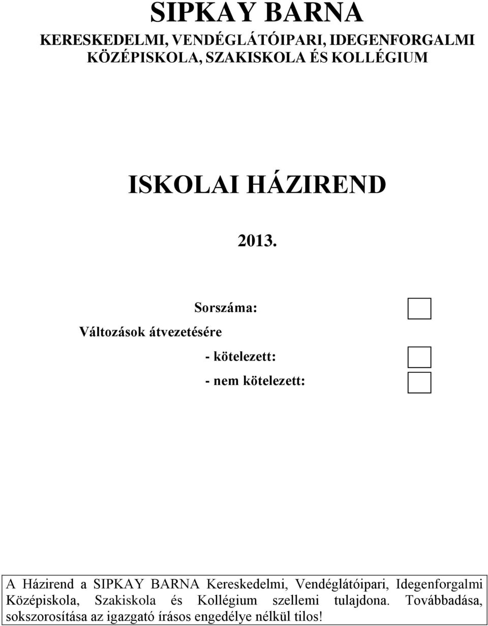 Sorszáma: Változások átvezetésére - kötelezett: - nem kötelezett: A Házirend a SIPKAY BARNA