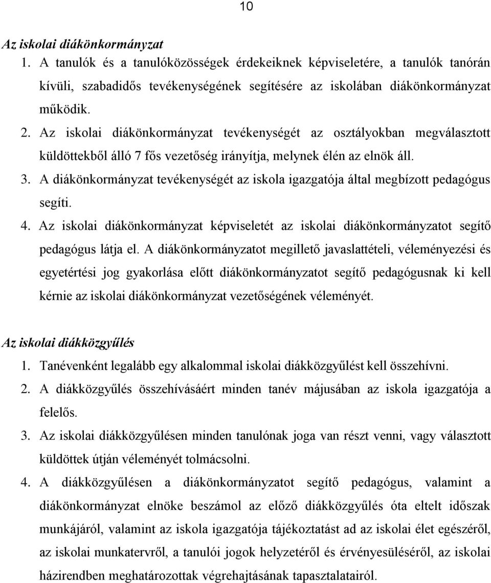 A diákönkormányzat tevékenységét az iskola igazgatója által megbízott pedagógus segíti. 4. Az iskolai diákönkormányzat képviseletét az iskolai diákönkormányzatot segítő pedagógus látja el.