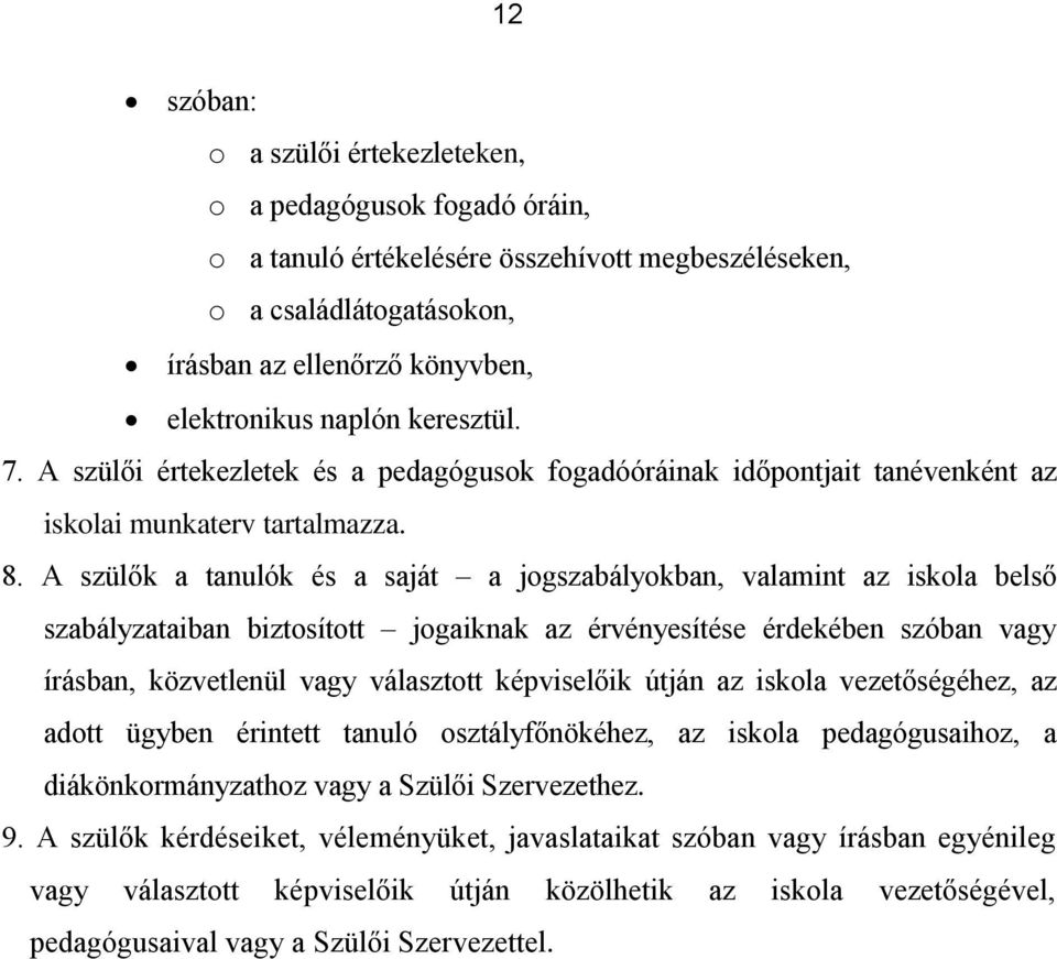 A szülők a tanulók és a saját a jogszabályokban, valamint az iskola belső szabályzataiban biztosított jogaiknak az érvényesítése érdekében szóban vagy írásban, közvetlenül vagy választott képviselőik